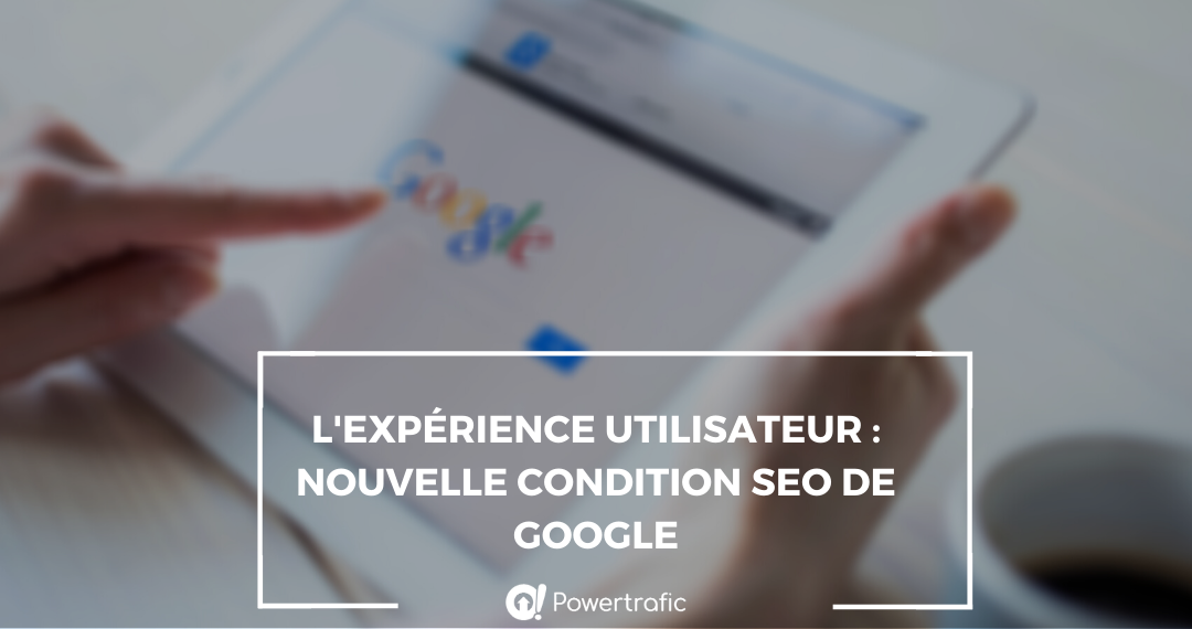 l’UX (Exp. Utilisateur) bientôt prise en compte par Google pour le référencement !